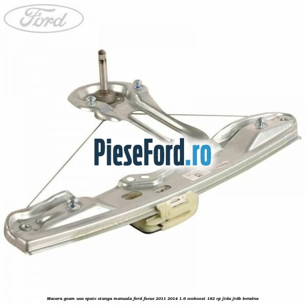 Macara geam usa spate stanga manuala Ford Focus 2011-2014 1.6 EcoBoost 182 cp JTDA, JTDB benzina