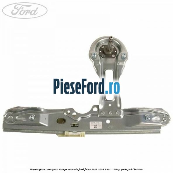 Macara geam usa spate stanga manuala Ford Focus 2011-2014 1.6 Ti 125 cp Macara geam usa spate stanga manuala Ford Focus 2011-2014 1.6 Ti 125 cp PNDA, PNDD benzina