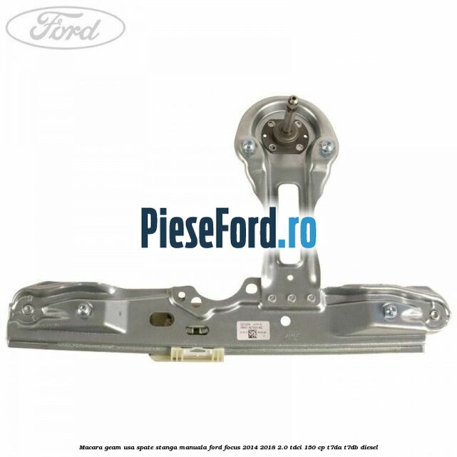 Macara geam usa spate stanga manuala Ford Focus 2014-2018 2.0 TDCi 150 cp T7DA, T7DB diesel