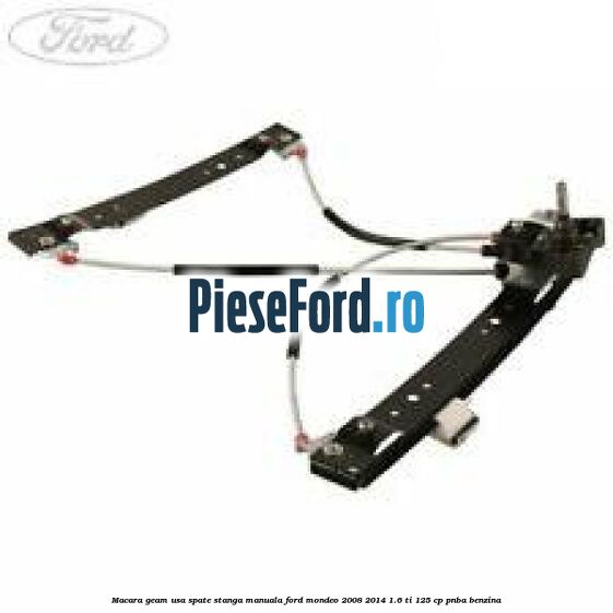 Macara geam usa spate stanga manuala Ford Mondeo 2008-2014 1.6 Ti 125 cp Macara geam usa spate stanga manuala Ford Mondeo 2008-2014 1.6 Ti 125 cp PNBA benzina