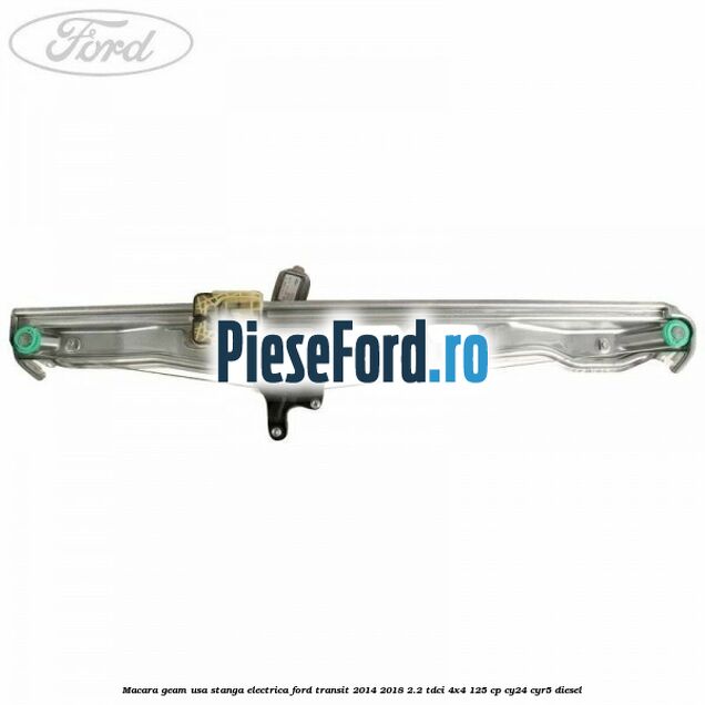 Macara geam usa stanga electrica Ford Transit 2014-2018 2.2 TDCi 4x4 125 cp Macara geam usa stanga electrica Ford Transit 2014-2018 2.2 TDCi 4x4 125 cp CY24, CYR5 diesel