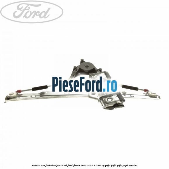 Macara usa fata dreapta 3 usi Ford Fiesta 2013-2017 1.0 80 cp Macara usa fata dreapta 3 usi Ford Fiesta 2013-2017 1.0 80 cp P4JA, P4JB, P4JC, P4JD benzina