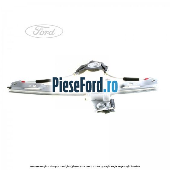Macara usa fata dreapta 5 usi Ford Fiesta 2013-2017 1.0 65 cp XMJA, XMJB, XMJC, XMJD benzina