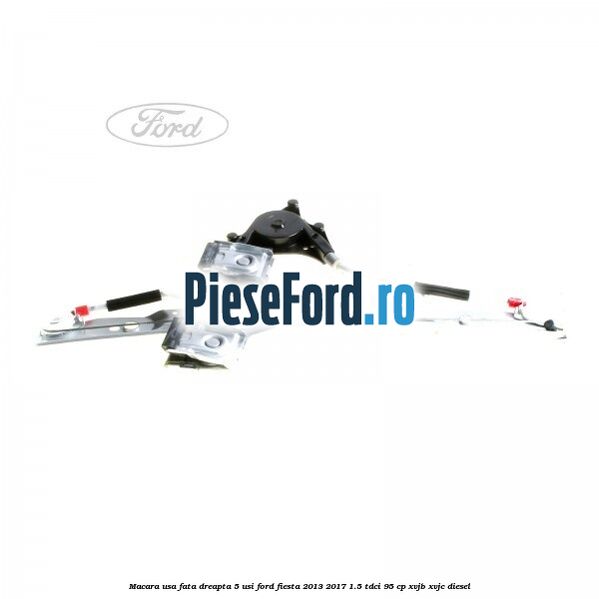 Macara usa fata dreapta 5 usi Ford Fiesta 2013-2017 1.5 TDCi 95 cp XVJB, XVJC diesel