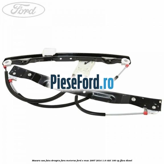 Macara usa fata dreapta fara motoras Ford S-Max 2007-2014 1.8 TDCi 100 cp FFWA diesel