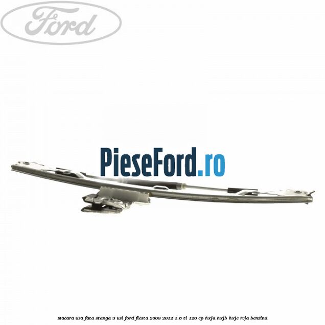 Macara usa fata stanga 3 usi Ford Fiesta 2008-2012 1.6 Ti 120 cp HXJA, HXJB, HXJE, RVJA benzina