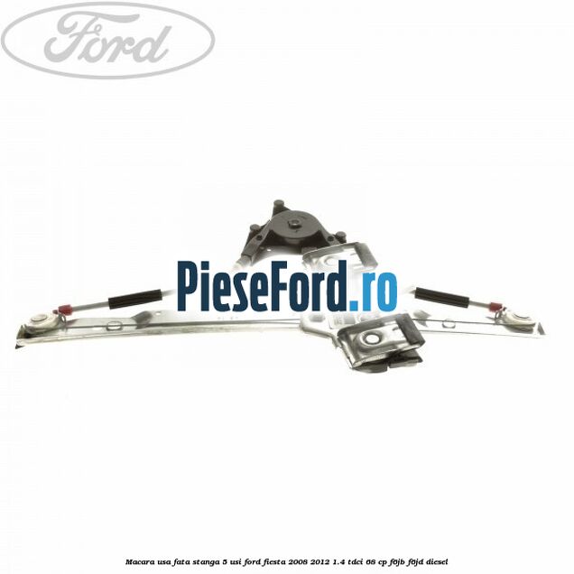 Macara usa fata stanga 5 usi Ford Fiesta 2008-2012 1.4 TDCi 68 cp Macara usa fata stanga 5 usi Ford Fiesta 2008-2012 1.4 TDCi 68 cp F6JB, F6JD diesel