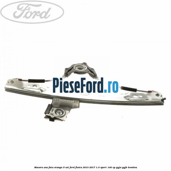 Macara usa fata stanga 5 usi Ford Fiesta 2013-2017 1.0 Sport 140 cp YYJA, YYJB benzina