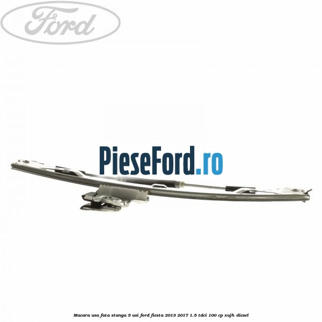 Macara usa fata stanga 5 usi Ford Fiesta 2013-2017 1.5 TDCi 100 cp XUJH diesel
