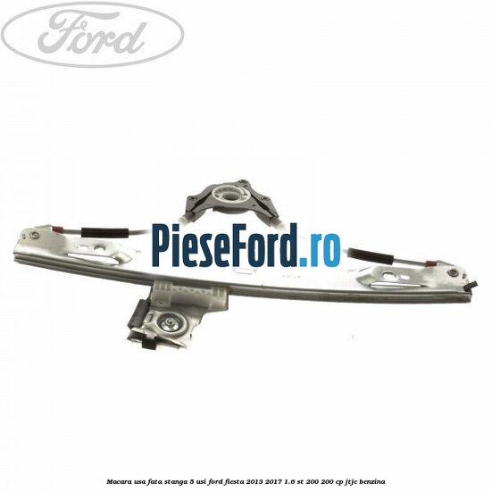 Macara usa fata stanga 5 usi Ford Fiesta 2013-2017 1.6 ST 200 200 cp JTJC benzina