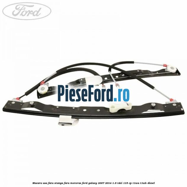 Macara usa fata stanga fara motoras Ford Galaxy 2007-2014 1.6 TDCi 115 cp T1WA, T1WB diesel