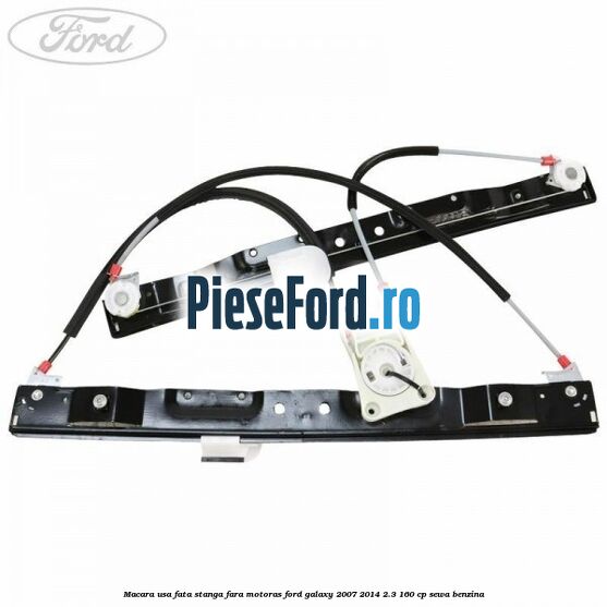 Macara usa fata stanga fara motoras Ford Galaxy 2007-2014 2.3 160 cp SEWA benzina