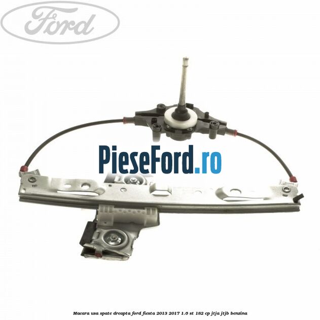 Macara usa spate dreapta Ford Fiesta 2013-2017 1.6 ST 182 cp JTJA, JTJB benzina