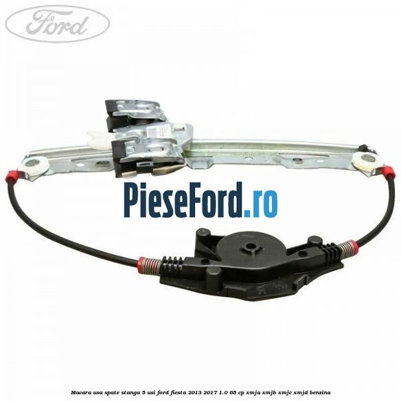 Macara usa spate stanga 5 usi Ford Fiesta 2013-2017 1.0 65 cp XMJA, XMJB, XMJC, XMJD benzina