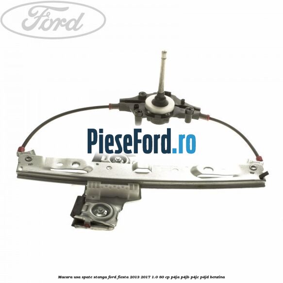 Macara usa spate stanga Ford Fiesta 2013-2017 1.0 80 cp P4JA, P4JB, P4JC, P4JD benzina