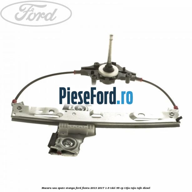 Macara usa spate stanga Ford Fiesta 2013-2017 1.6 TDCi 95 cp T3JA, TZJA, TZJB diesel