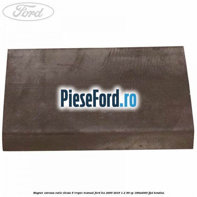 Magnet carcasa cutie viteza 5 trepte manual Ford Ka 2009-2016 1.2 69 cp 169A4000, FP4 benzina