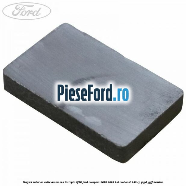 Magnet interior cutie automata 6 trepte 6F15 Ford EcoSport 2019-2023 1.0 EcoBoost 140 cp Magnet interior cutie automata 6 trepte 6F15 Ford EcoSport 2019-2023 1.0 EcoBoost 140 cp YYJD, YYJF benzina