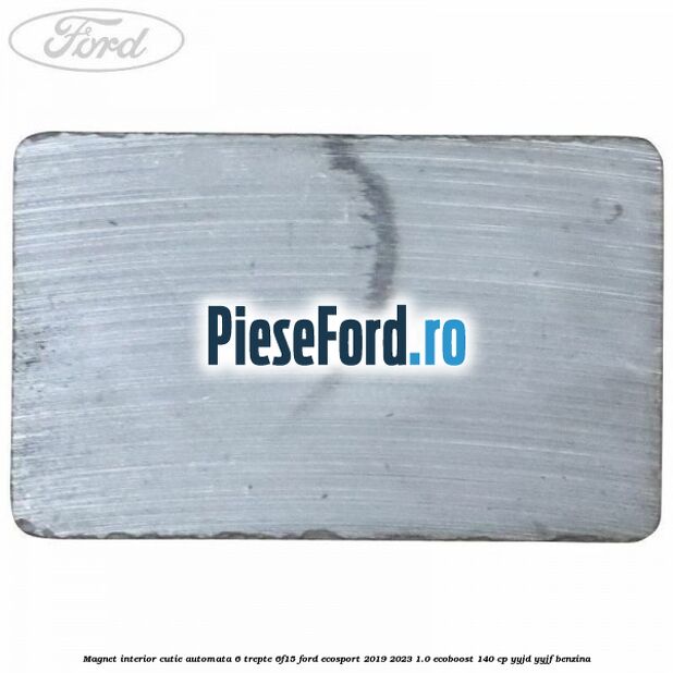 Magnet interior cutie automata 6 trepte 6F15 Ford EcoSport 2019-2023 1.0 EcoBoost 140 cp Magnet interior cutie automata 6 trepte 6F15 Ford EcoSport 2019-2023 1.0 EcoBoost 140 cp YYJD, YYJF benzina