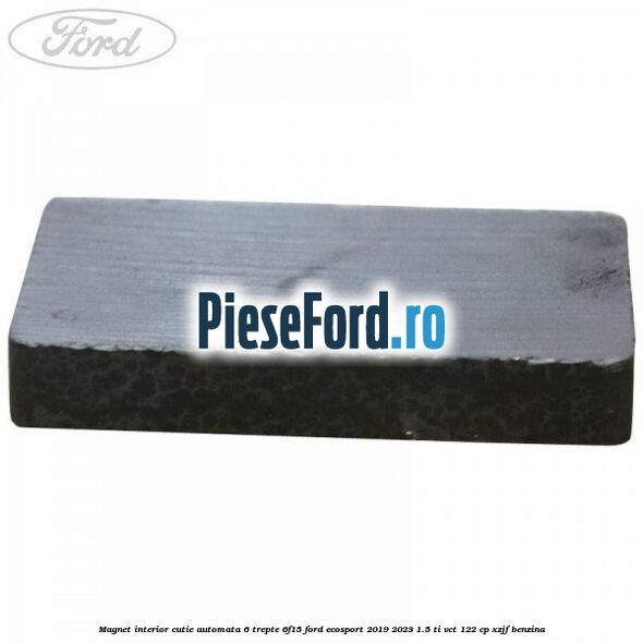 Magnet interior cutie automata 6 trepte 6F15 Ford EcoSport 2019-2023 1.5 Ti-VCT 122 cp XZJF benzina