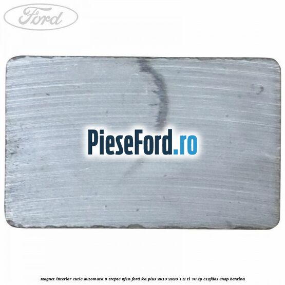 Magnet interior cutie automata 6 trepte 6F15 Ford Ka plus 2019-2020 1.2 Ti 70 cp Magnet interior cutie automata 6 trepte 6F15 Ford Ka plus 2019-2020 1.2 Ti 70 cp C12FDOS, ENAP benzina
