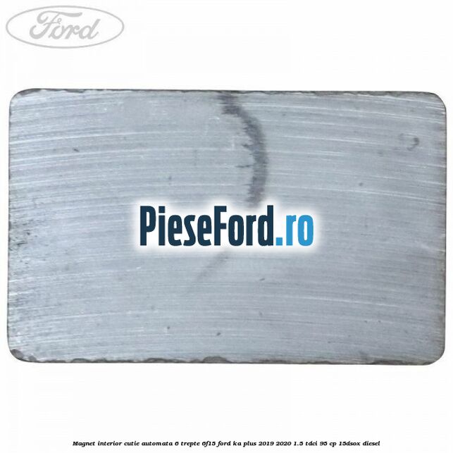 Magnet interior cutie automata 6 trepte 6F15 Ford Ka plus 2019-2020 1.5 TDCI 95 cp 15DSOX diesel