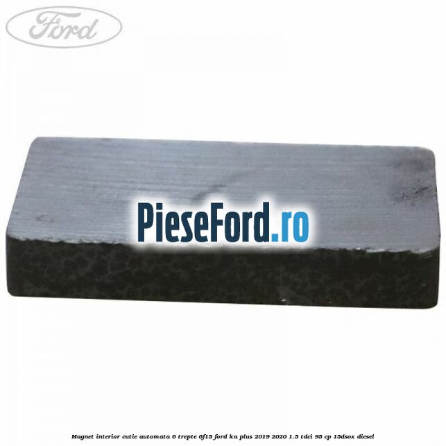 Magnet interior cutie automata 6 trepte 6F15 Ford Ka plus 2019-2020 1.5 TDCI 95 cp 15DSOX diesel