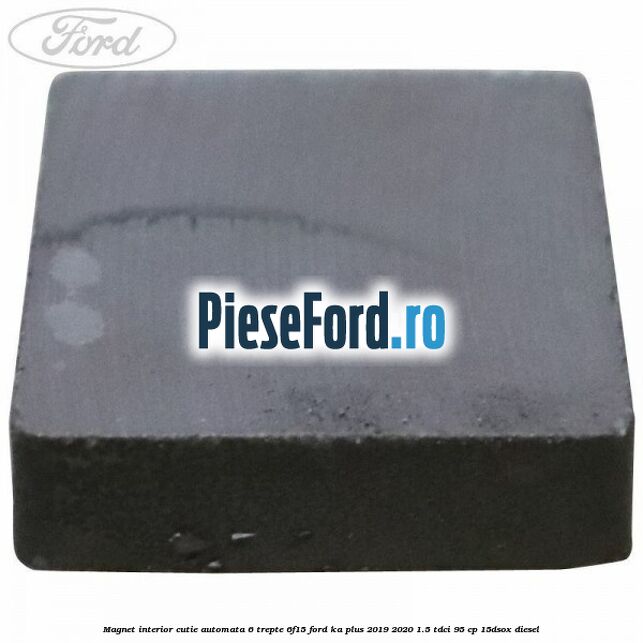 Magnet interior cutie automata 6 trepte 6F15 Ford Ka plus 2019-2020 1.5 TDCI 95 cp 15DSOX diesel
