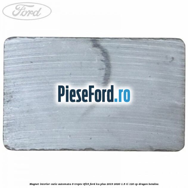 Magnet interior cutie automata 6 trepte 6F15 Ford Ka plus 2019-2020 1.5 Ti 120 cp dragon benzina