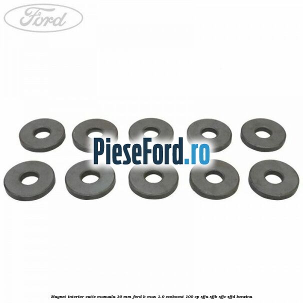 Magnet interior cutie manuala 16 mm Ford B-Max 1.0 EcoBoost 100 cp SFJA, SFJB, SFJC, SFJD benzina