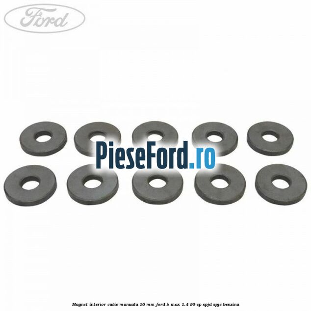 Magnet interior cutie manuala 16 mm Ford B-Max 1.4 90 cp SPJD, SPJE benzina