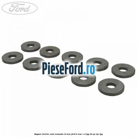 Magnet interior cutie manuala 16 mm Ford B-Max 1.4 LPG 90 cp RTJC LPG