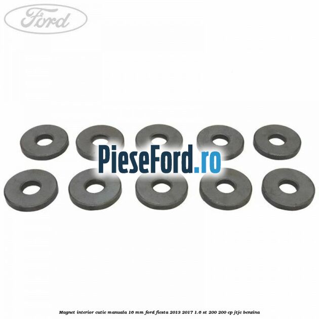 Magnet interior cutie manuala 16 mm Ford Fiesta 2013-2017 1.6 ST 200 200 cp JTJC benzina