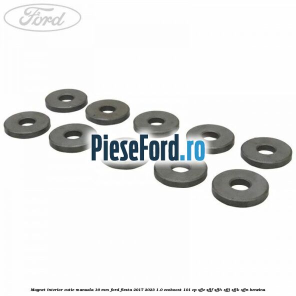 Magnet interior cutie manuala 16 mm Ford Fiesta 2017-2023 1.0 EcoBoost 101 cp Magnet interior cutie manuala 16 mm Ford Fiesta 2017-2023 1.0 EcoBoost 101 cp SFJE, SFJF, SFJH, SFJJ, SFJK, SFJN benzina