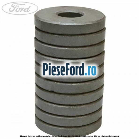 Magnet interior cutie manuala 16 mm Ford Focus 2019-2023 2.3 EcoBoost ST 280 cp Magnet interior cutie manuala 16 mm Ford Focus 2019-2023 2.3 EcoBoost ST 280 cp N3DA, N3DB benzina