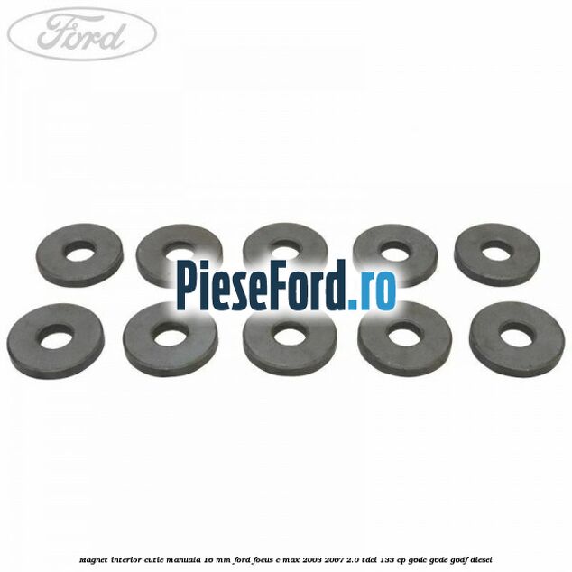 Magnet interior cutie manuala 16 mm Ford Focus C-Max 2003-2007 2.0 TDCi 133 cp G6DC, G6DE, G6DF diesel