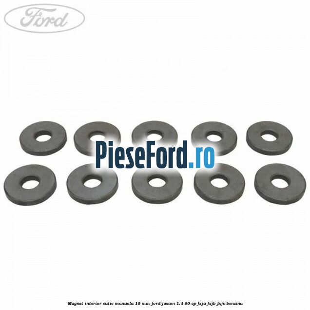Magnet interior cutie manuala 16 mm Ford Fusion 1.4 80 cp FXJA, FXJB, FXJC benzina