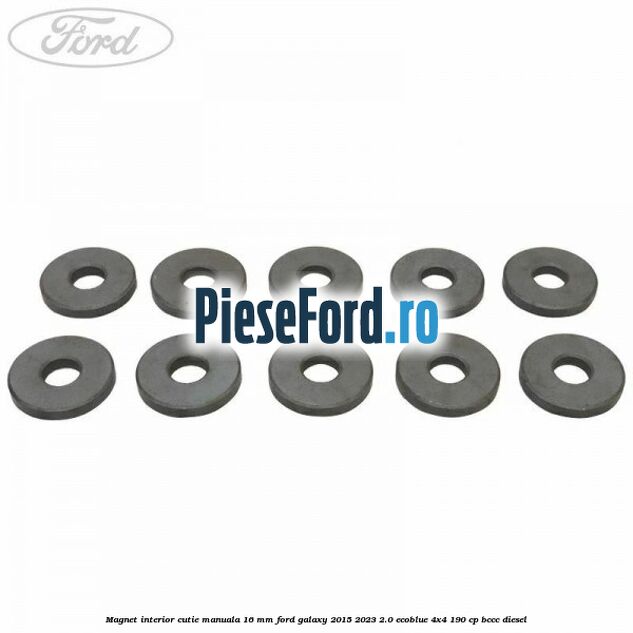Magnet interior cutie manuala 16 mm Ford Galaxy 2015-2023 2.0 EcoBlue 4x4 190 cp BCCC diesel