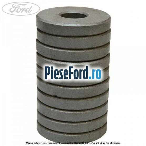 Magnet interior cutie manuala 16 mm Ford Ka 1996-2008 1.3 i 49 cp JJD, JJF, JJG, JJH, JJL benzina