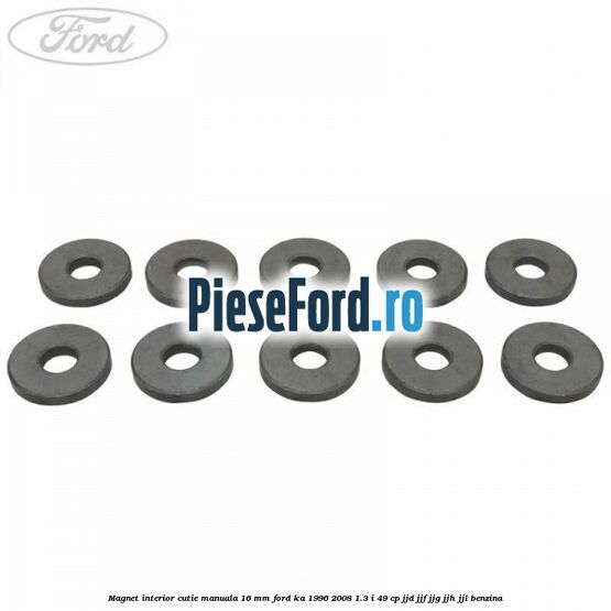 Magnet interior cutie manuala 16 mm Ford Ka 1996-2008 1.3 i 49 cp JJD, JJF, JJG, JJH, JJL benzina