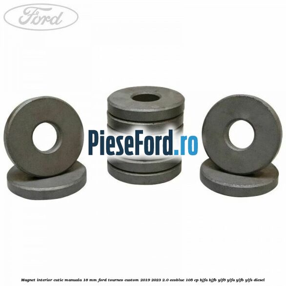 Magnet interior cutie manuala 16 mm Ford Tourneo Custom 2019-2023 2.0 EcoBlue 105 cp Magnet interior cutie manuala 16 mm Ford Tourneo Custom 2019-2023 2.0 EcoBlue 105 cp BJFA, BJFB, YLF6, YLFA, YLFB, YLFS diesel