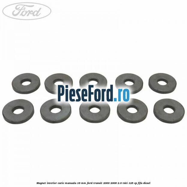 Magnet interior cutie manuala 16 mm Ford Transit 2000-2006 2.0 TDCi 125 cp FIFA diesel