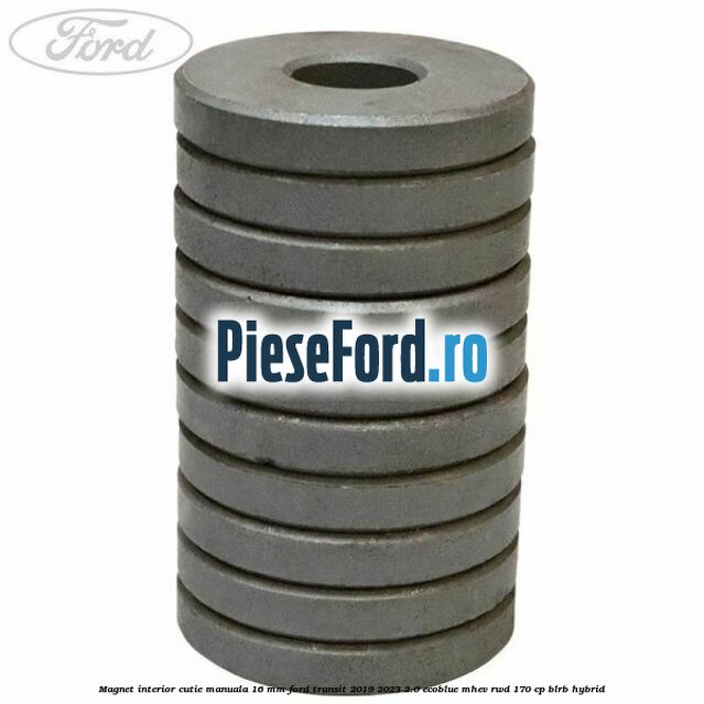 Magnet interior cutie manuala 16 mm Ford Transit 2019-2023 2.0 EcoBlue mHEV RWD 170 cp BLRB Hybrid