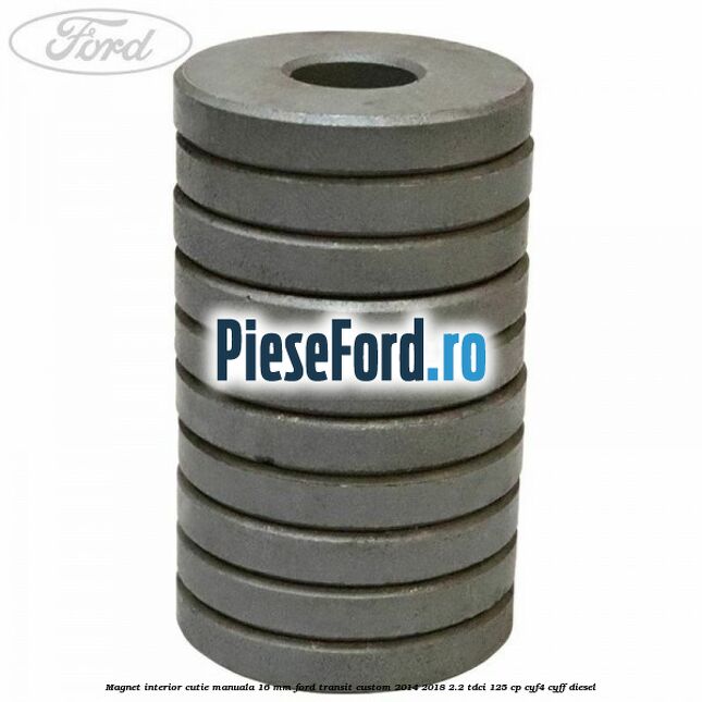 Magnet interior cutie manuala 16 mm Ford Transit Custom 2014-2018 2.2 TDCi 125 cp Magnet interior cutie manuala 16 mm Ford Transit Custom 2014-2018 2.2 TDCi 125 cp CYF4, CYFF diesel