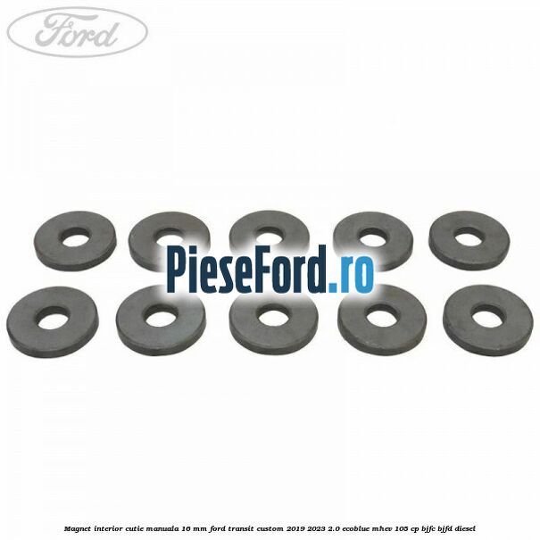 Magnet interior cutie manuala 16 mm Ford Transit Custom 2019-2023 2.0 EcoBlue mHEV 105 cp BJFC, BJFD diesel
