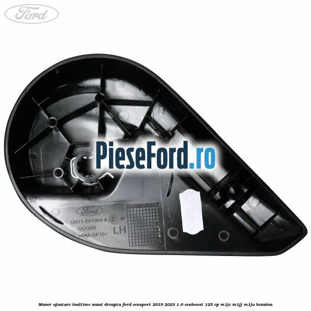 Maner ajustare inaltime sezut dreapta Ford EcoSport 2019-2023 1.0 EcoBoost 125 cp M1JC, M1JJ, M1JU benzina