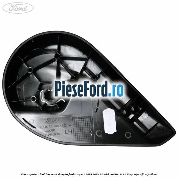 Maner ajustare inaltime sezut dreapta Ford EcoSport 2019-2023 1.5 TDCi EcoBlue 4x4 125 cp ZTJA, ZTJB, ZTJC diesel