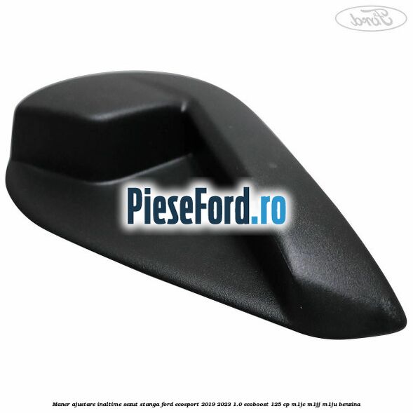 Maner ajustare inaltime sezut stanga Ford EcoSport 2019-2023 1.0 EcoBoost 125 cp M1JC, M1JJ, M1JU benzina