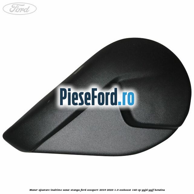 Maner ajustare inaltime sezut stanga Ford EcoSport 2019-2023 1.0 EcoBoost 140 cp YYJD, YYJF benzina
