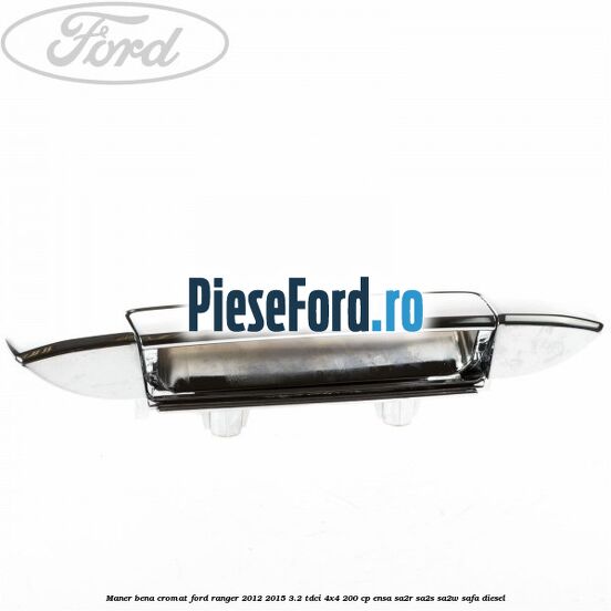Maner bena cromat Ford Ranger 2012-2015 3.2 TDCi 4x4 200 cp Maner bena cromat Ford Ranger 2012-2015 3.2 TDCi 4x4 200 cp ENSA, SA2R, SA2S, SA2W, SAFA diesel